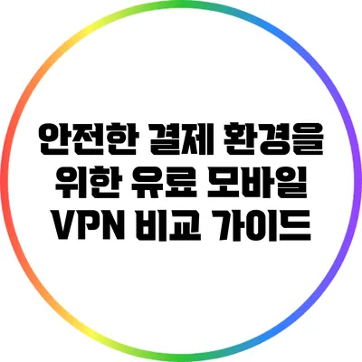 안전한 결제 환경을 위한 유료 모바일 VPN 비교 가이드