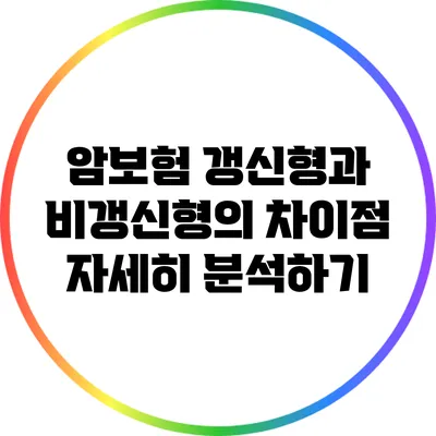 암보험 갱신형과 비갱신형의 차이점 자세히 분석하기