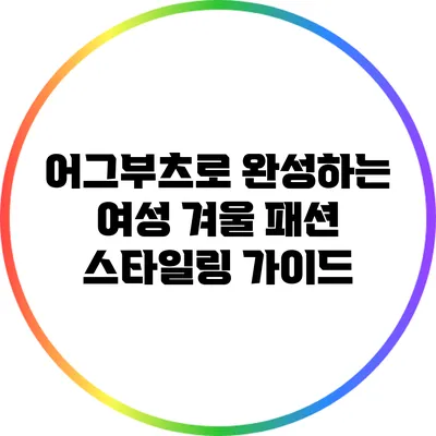 어그부츠로 완성하는 여성 겨울 패션 스타일링 가이드