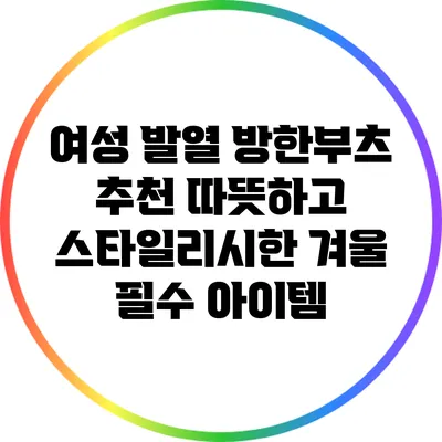 여성 발열 방한부츠 추천: 따뜻하고 스타일리시한 겨울 필수 아이템