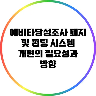 예비타당성조사 폐지 및 펀딩 시스템 개편의 필요성과 방향