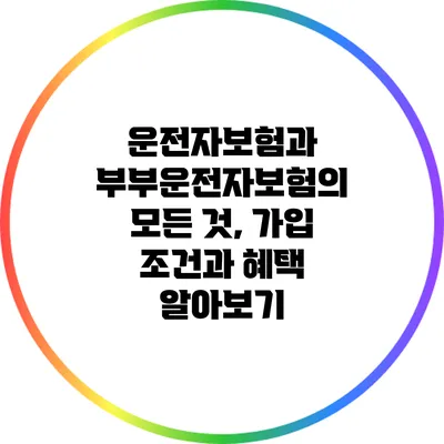 운전자보험과 부부운전자보험의 모든 것, 가입 조건과 혜택 알아보기