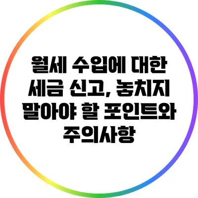 월세 수입에 대한 세금 신고, 놓치지 말아야 할 포인트와 주의사항
