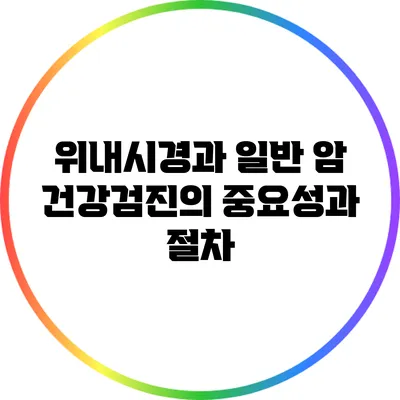 위내시경과 일반 암 건강검진의 중요성과 절차
