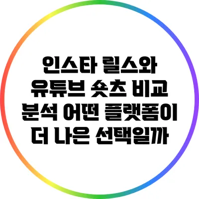 인스타 릴스와 유튜브 숏츠 비교 분석: 어떤 플랫폼이 더 나은 선택일까?