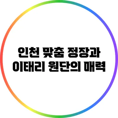 인천 맞춤 정장과 이태리 원단의 매력