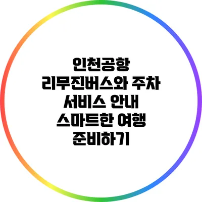 인천공항 리무진버스와 주차 서비스 안내: 스마트한 여행 준비하기