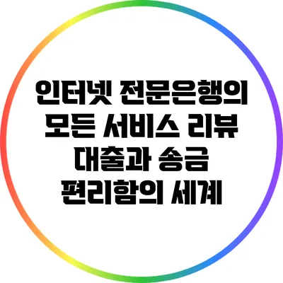 인터넷 전문은행의 모든 서비스 리뷰: 대출과 송금 편리함의 세계
