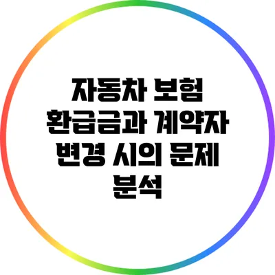 자동차 보험 환급금과 계약자 변경 시의 문제 분석