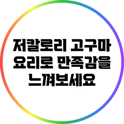저칼로리 고구마 요리로 만족감을 느껴보세요