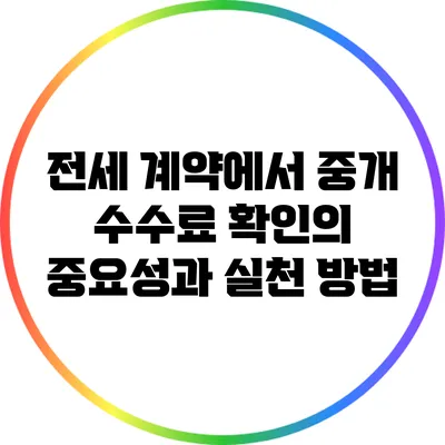 전세 계약에서 중개 수수료 확인의 중요성과 실천 방법