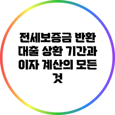 전세보증금 반환 대출: 상환 기간과 이자 계산의 모든 것