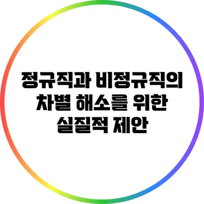 정규직과 비정규직의 차별 해소를 위한 실질적 제안