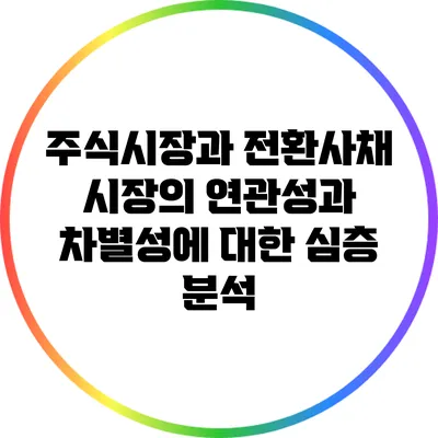 주식시장과 전환사채 시장의 연관성과 차별성에 대한 심층 분석