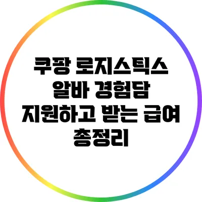 쿠팡 로지스틱스 알바 경험담: 지원하고 받는 급여 총정리