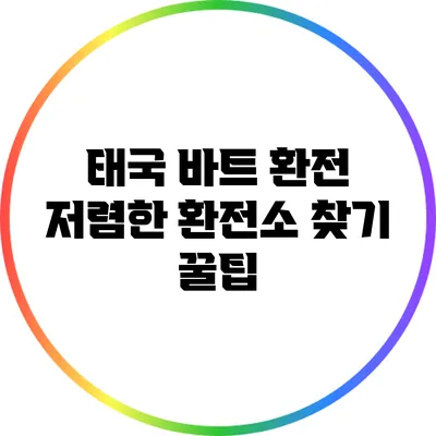 태국 바트 환전: 저렴한 환전소 찾기 꿀팁