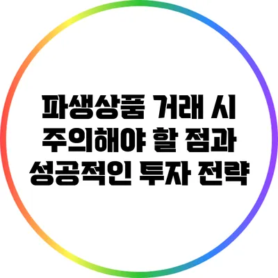 파생상품 거래 시 주의해야 할 점과 성공적인 투자 전략