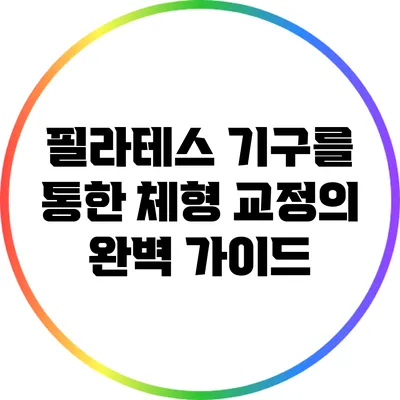 필라테스 기구를 통한 체형 교정의 완벽 가이드