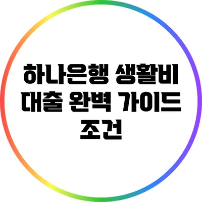 하나은행 생활비 대출 완벽 가이드: 조건
