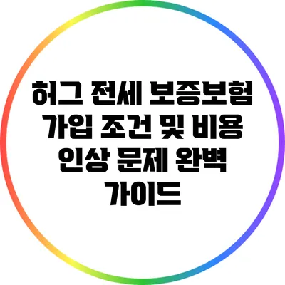 허그 전세 보증보험 가입 조건 및 비용 인상 문제 완벽 가이드