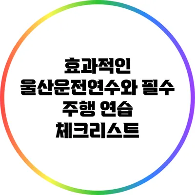 효과적인 울산운전연수와 필수 주행 연습 체크리스트