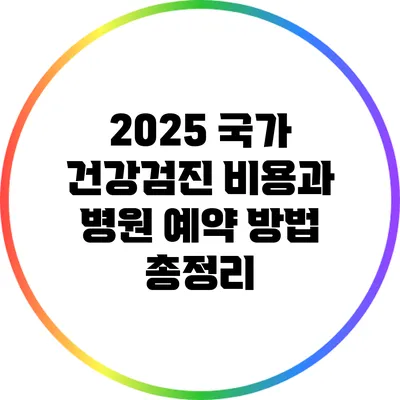 2025 국가 건강검진 비용과 병원 예약 방법 총정리