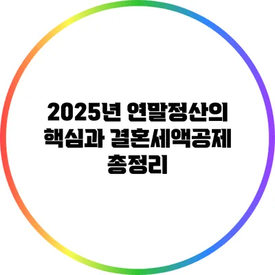 2025년 연말정산의 핵심과 결혼세액공제 총정리
