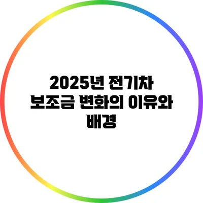 2025년 전기차 보조금 변화의 이유와 배경