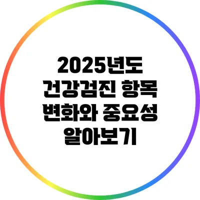 2025년도 건강검진 항목 변화와 중요성 알아보기