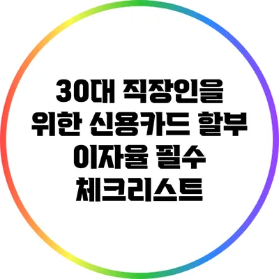 30대 직장인을 위한 신용카드 할부 이자율 필수 체크리스트
