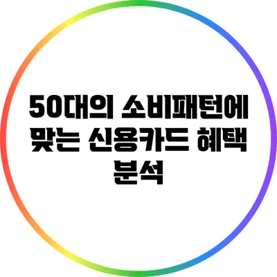 50대의 소비패턴에 맞는 신용카드 혜택 분석