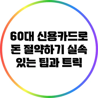60대 신용카드로 돈 절약하기: 실속 있는 팁과 트릭