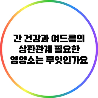 간 건강과 여드름의 상관관계: 필요한 영양소는 무엇인가요?