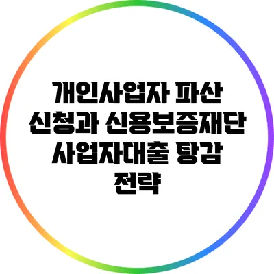 개인사업자 파산 신청과 신용보증재단 사업자대출 탕감 전략