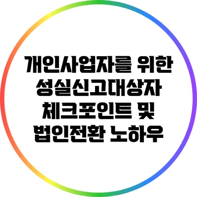 개인사업자를 위한 성실신고대상자 체크포인트 및 법인전환 노하우