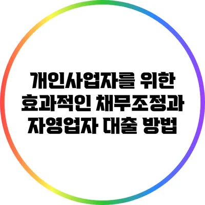 개인사업자를 위한 효과적인 채무조정과 자영업자 대출 방법