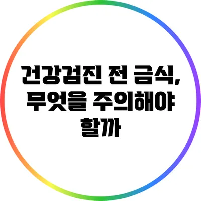 건강검진 전 금식, 무엇을 주의해야 할까?