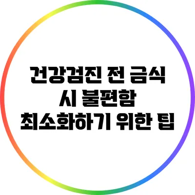 건강검진 전 금식 시 불편함 최소화하기 위한 팁
