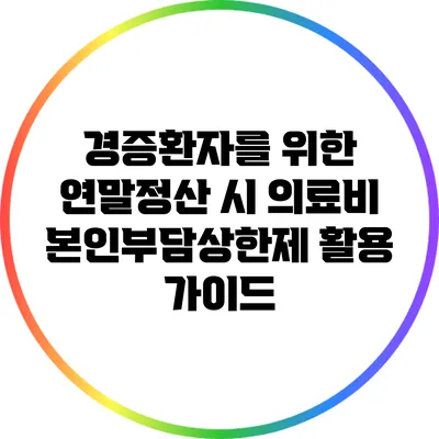 경증환자를 위한 연말정산 시 의료비 본인부담상한제 활용 가이드