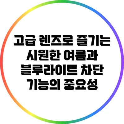 고급 렌즈로 즐기는 시원한 여름과 블루라이트 차단 기능의 중요성
