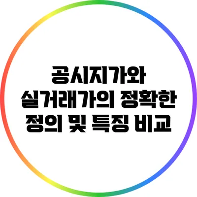 공시지가와 실거래가의 정확한 정의 및 특징 비교