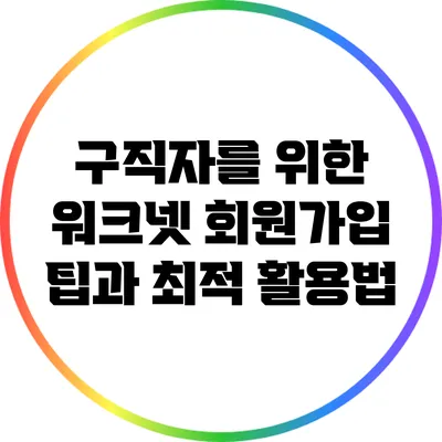 구직자를 위한 워크넷 회원가입 팁과 최적 활용법