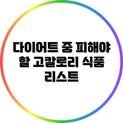 다이어트 중 피해야 할 고칼로리 식품 리스트