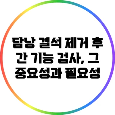 담낭 결석 제거 후 간 기능 검사, 그 중요성과 필요성