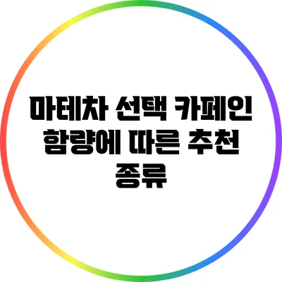 마테차 선택: 카페인 함량에 따른 추천 종류