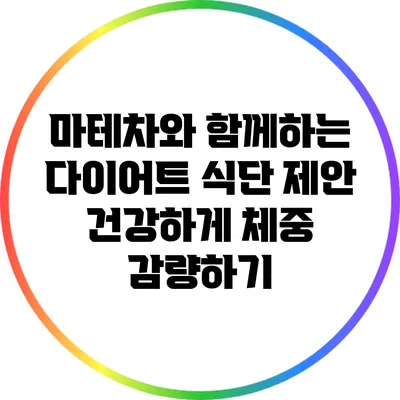 마테차와 함께하는 다이어트 식단 제안: 건강하게 체중 감량하기