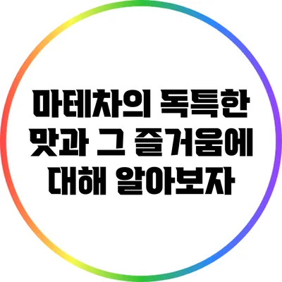 마테차의 독특한 맛과 그 즐거움에 대해 알아보자