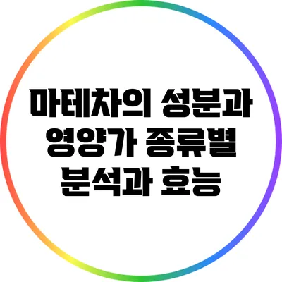 마테차의 성분과 영양가: 종류별 분석과 효능