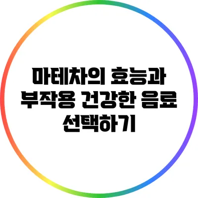 마테차의 효능과 부작용: 건강한 음료 선택하기