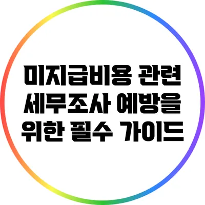 미지급비용 관련 세무조사 예방을 위한 필수 가이드